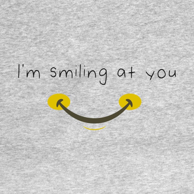 I'm Smiling At You Funny Quote with Smiling Face by MerchSpot